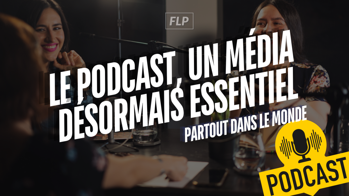 LE PODCAST, UN MÉDIA DÉSORMAIS ESSENTIEL 