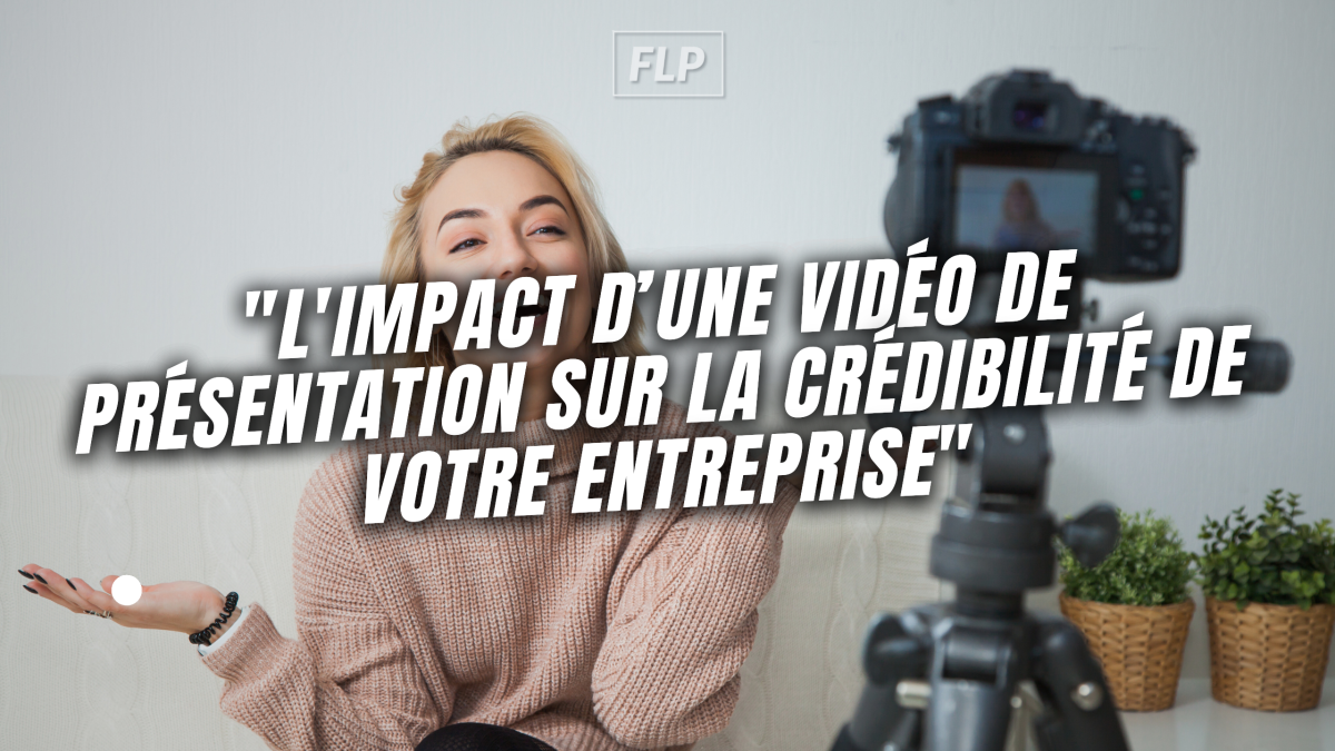 L'impact d’une vidéo de présentation sur la crédibilité de votre entreprise 