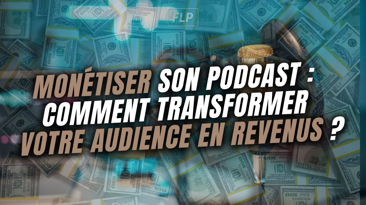 Monétiser son podcast : Comment transformer votre audience en revenus ? 🎙️💰